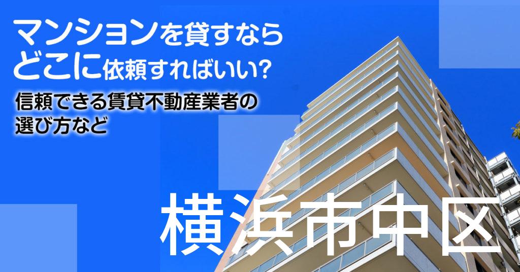 横浜市中区のマンションを貸すならどこに依頼すればいい？信頼できる賃貸不動産業者の選び方など